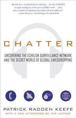 Chatter: Uncovering the Echelon Surveillance Network and the Secret World of Global Eavesdropping