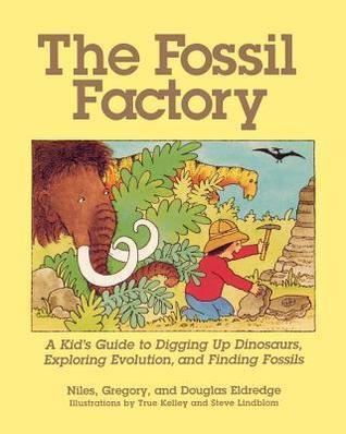 The Fossil Factory: A Kid's Guide to Digging Up Dinosaurs, Exploring Evolution, and Finding Fossils
