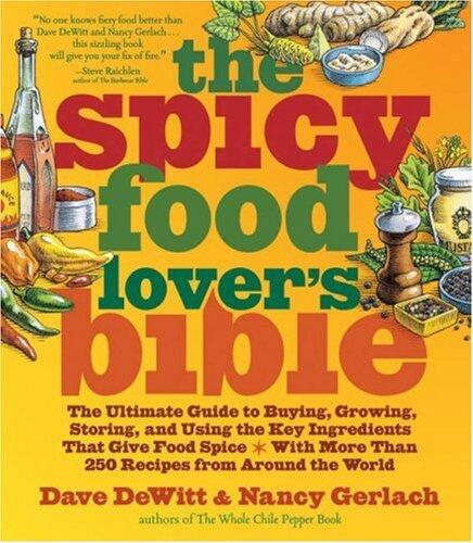 The Spicy Food Lover's Bible: The Ultimate Guide to Buying, Growing, Storing and Using the Key Ingredients That Give Food Spice