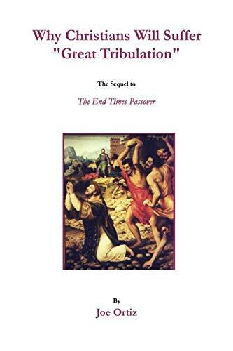Why Christians Will Suffer Great Tribulation: The Sequel to the End Times Passover
