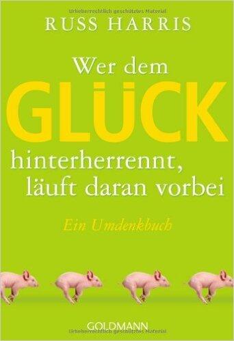 Wer Dem Glück Hinterherrennt, Läuft Daran Vorbei - ein Umdenkbuch