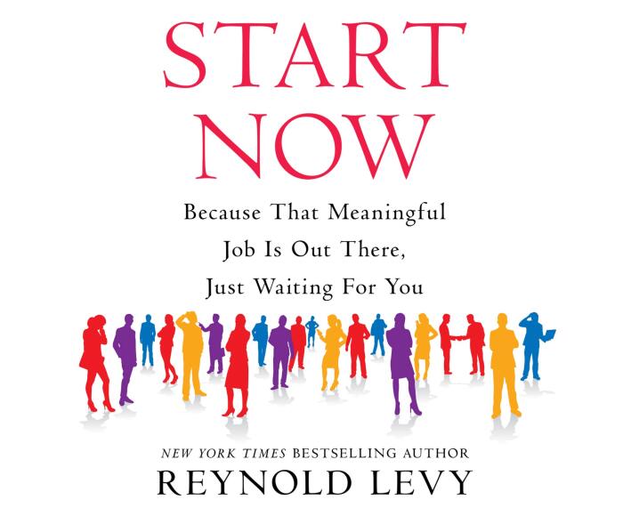 Start Now: Because That Meaningful Job is Out There, Just Waiting For You