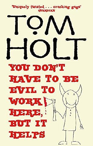 [You Don't Have to be Evil to Work Here, But it Helps] [By: Holt, Tom] [April, 2007]