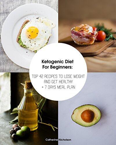 Ketogenic Diet For Beginners: TOP 42 Recipes To Lose Weight And Get Healthy + 7 Days Meal Plan