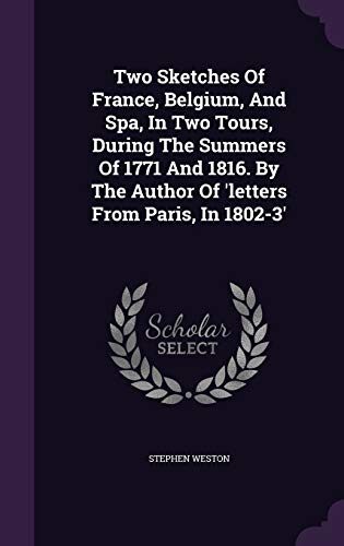 Two Sketches Of France, Belgium, And Spa, In Two Tours, During The Summers Of 1771 And 1816. By The Author Of 'letters From Paris, In 1802-3'