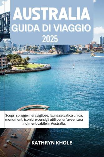 AUSTRALIA GUIDA DI VIAGGIO 2025: Scopri spiagge meravigliose, fauna selvatica unica, monumenti iconici e consigli utili per un'avventura indimenticabile in Australia.