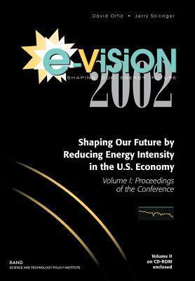 E-Vision 2002, Shaping Our Future by Reducing Energy Intensity in the U.S. Economy, Volume I: Proceedings of the Conference