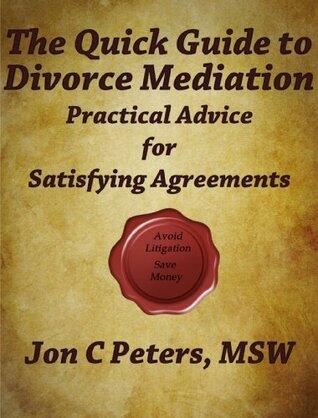 The Quick Guide to Divorce Mediation: Practical Advice for Satisfying Agreements