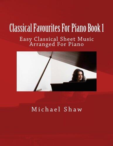 Classical Favourites For Piano Book 1: Easy Classical Sheet Music Arranged For Piano