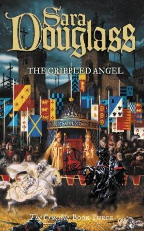 The Crippled Angel: Book Three of the Crucible Trilogy by Sara Douglass