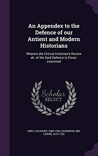 An Appendex to the Defence of our Antient and Modern Historians: Wherein the Critical Historian's Review ek. of the Said Defence is Cross-examined