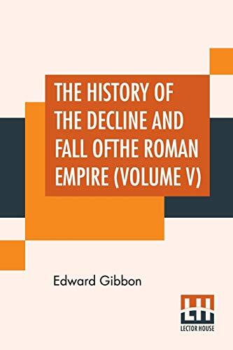 The History Of The Decline And Fall Of The Roman Empire (Volume V): With Notes By The Rev. H. H. Milman