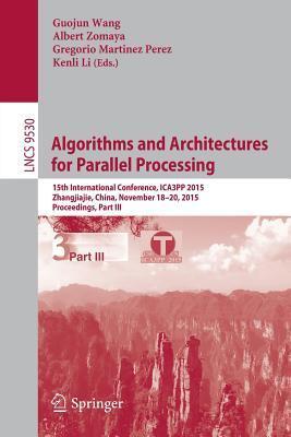 Algorithms and Architectures for Parallel Processing: 15th International Conference, ICA3PP 2015, Zhangjiajie, China, November 18-20, 2015, ... III
