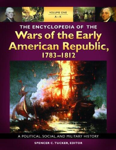 The Encyclopedia of the Wars of the Early American Republic, 1783-1812: A Political, Social, and Military History [3 volumes]