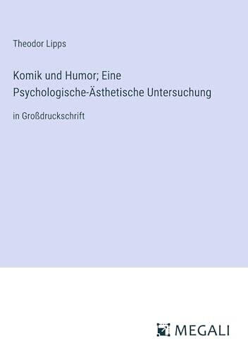 Komik und Humor; Eine Psychologische-Ästhetische Untersuchung: in Großdruckschrift