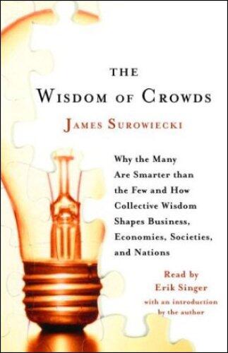 The Wisdom of Crowds: Why the Many Are Smarter Than the Few and How Collective Wisdom Shapes Business, Economies, Societies and Nations