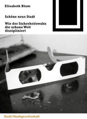 Schöne neue Stadt: Wie der Sicherheitswahn die urbane Welt diszipliniert (Bauwelt Fundamente, 128)