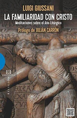 La familiaridad de Cristo: Meditaciones sobre el año litúrgico (Ensayos nº 539)