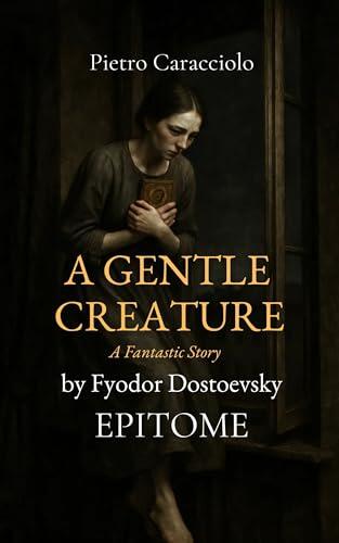 A GENTLE CREATURE by Fyodor Dostoevsky: EPITOME