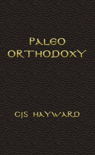 Paleo Orthodoxy: A hitchhiker's guide and practical spiritual resources for living well in the Singularity we are all caught up in today