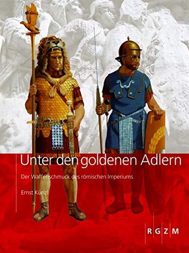 Unter Den Goldenen Adlern: Der Waffenschmuck Des Romischen Imperiums