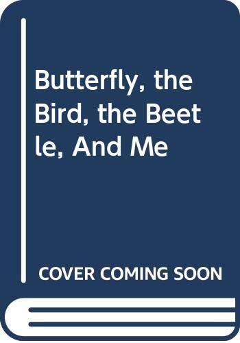 Butterfly, the Bird, the Beetle, And Me