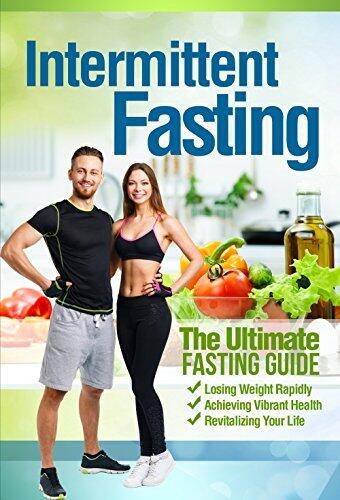 Intermittent Fasting: The Ultimate Fasting Guide For Losing Weight Rapidly, Achieving Vibrant Health, And Revitalizing Your Life