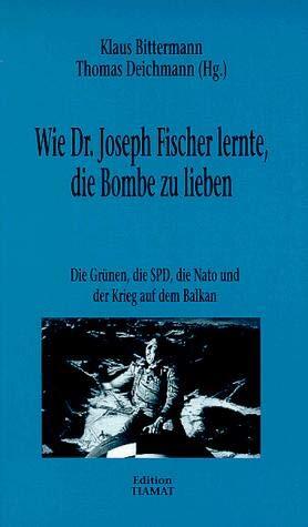 Wie Dr. Joseph Fischer lernte, die Bombe zu lieben: Die SPD, die Grünen, die Nato und der Krieg auf dem Balkan (Critica diabolis)
