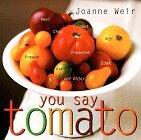 You Say Tomato: Peel, Chop, Roast, Dry, Freeze, Preserve, and Enjoy