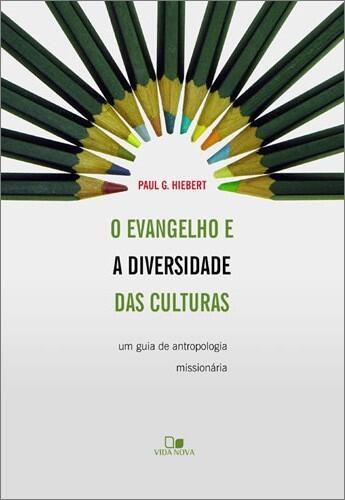 Evangelho e a diversidade das culturas: Um Guia de Antropologia Missionária