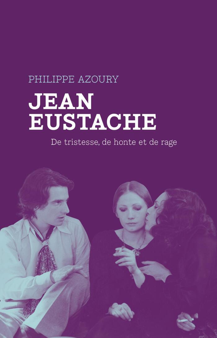 Jean Eustache: De Tristesse, de Honte et de Rage