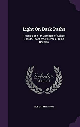 Light On Dark Paths: A Hand-Book for Members of School Boards, Teachers, Parents of Blind Children