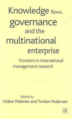 Knowledge Flows, Governance and the Multinational Enterprise: Frontiers in International Management Research