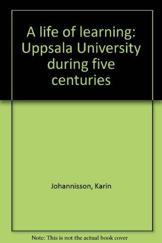 A Life of Learning: Uppsala University During Five Centuries