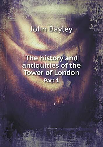 The history and antiquities of the Tower of London Part 1