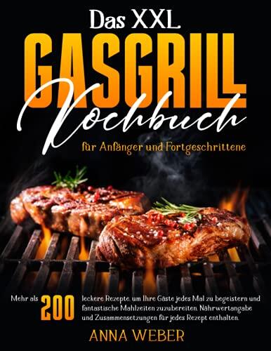 Das XXL Gasgrill Kochbuch für Anfänger und Fortgeschrittene: Mehr als 200 leckere Rezepte, um Ihre Gäste jedes Mal zu begeistern und fantastische ... für jedes Rezept enthalten