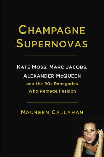 Champagne Supernovas: Kate Moss, Marc Jacobs, Alexander McQueen, and the 90s Renegades Who Remade Fashion