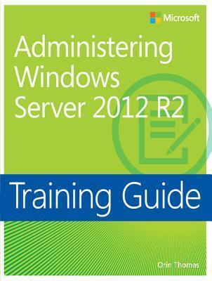 Training Guide: Administering Windows Server 2012 R2