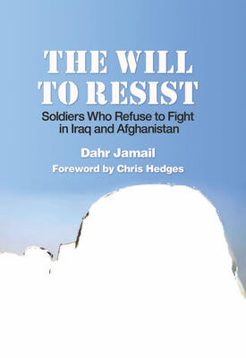 The Will to Resist: Soldiers Who Refuse to Fight in Iraq and Afghanistan