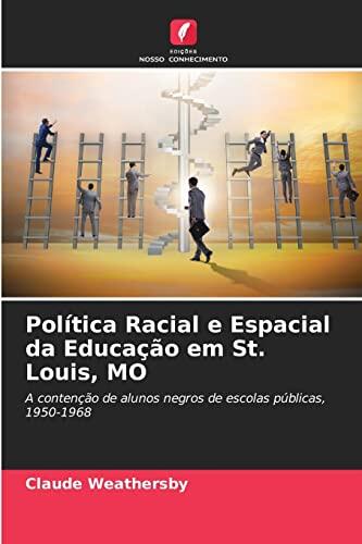 Política Racial e Espacial da Educação em St. Louis, MO: A contenção de alunos negros de escolas públicas, 1950-1968