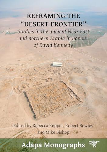 Reframing the "Desert Frontier": Studies in the ancient Near East and northern Arabia in honour of David Kennedy