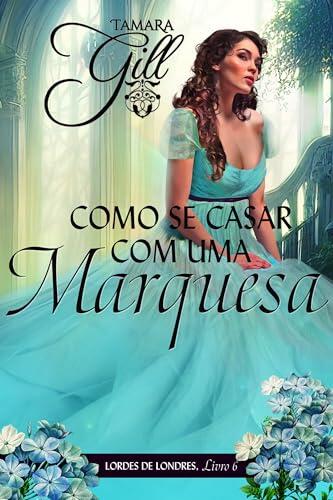 Como se Casar Com uma Marquesa (Lordes de Londres Livro 6)