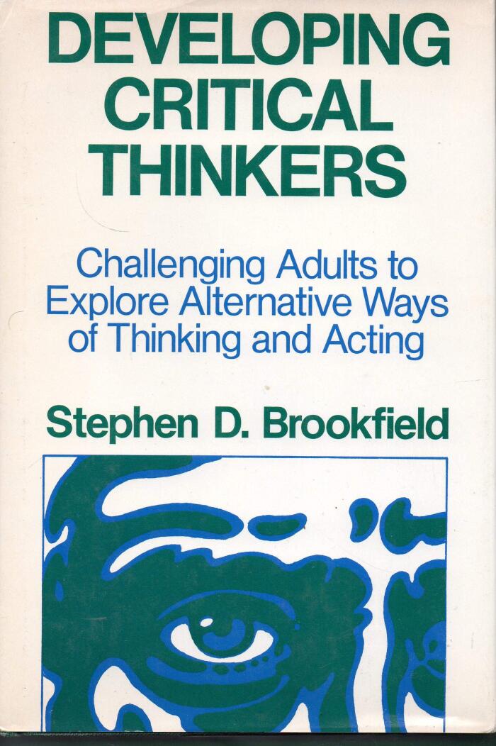 Developing Critical Thinkers: Challenging Adults to Explore Alternative Ways of Thinking & Acting