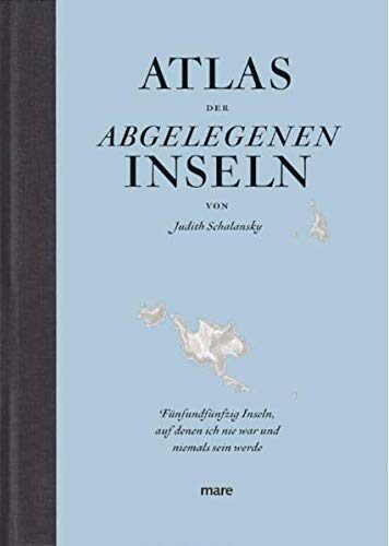 Atlas der abgelegenen Inseln. Fünfundfünfzig Inseln, auf denen ich nie war und niemals sein werde