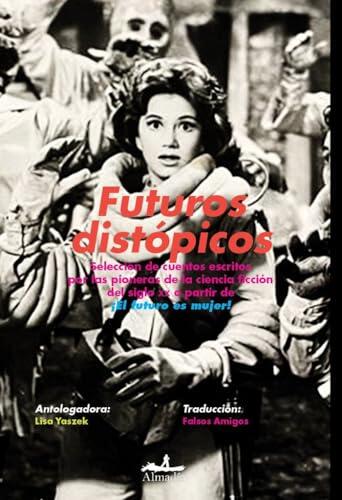 Futuros distópicos: Selección de cuentos escritos por las pioneras de la ciencia ficción del siglo XX a partir de ¡El futuro es mujer!