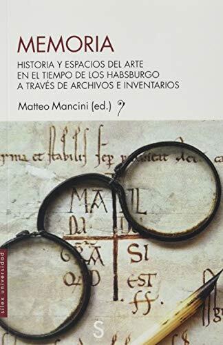 Memoria: Historia y Espacios Del Arte in El Tiempo de Los Habsburgo a Través de Archivos e Inventarios