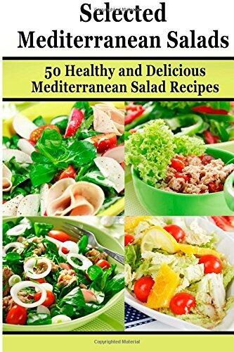 Selected Mediterranean Salads: 50 Healthy and Delicious Mediterranean Salad Recipes