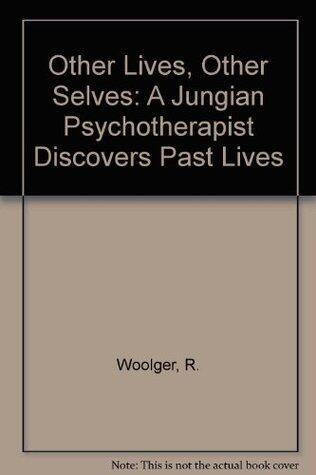 Other Lives, Other Selves: A Jungian Psychotherapist Discovers Past Lives