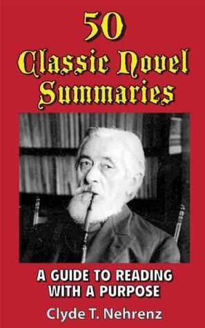Fifty Classic Novel Summaries: An aid to the pleasure of reading the classics