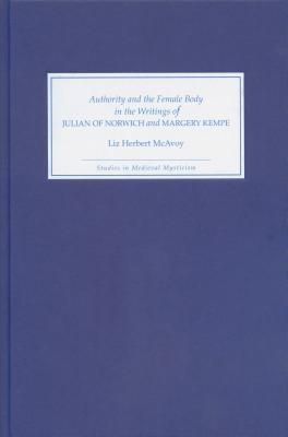 Authority and the Female Body in the Writings of Julian of Norwich and Margery Kempe (Studies in Medieval Mysticism, 5)